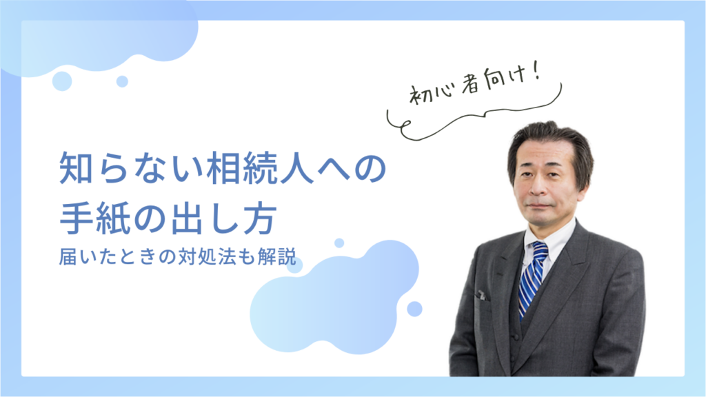 知らない相続人への手紙の出し方！届いたときの対処法も解説